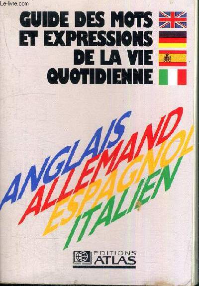 GUIDE DES MOTS ET DE LA VIE QUOTIDIENNE - ANGLAIS - ALLEMAND - ESPAGNOL - ITALIEN