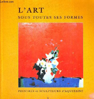 L'ART SOUS TOUTES SES FORMES - PEINTRES ET SCULPTEURS D'AQUITAINE