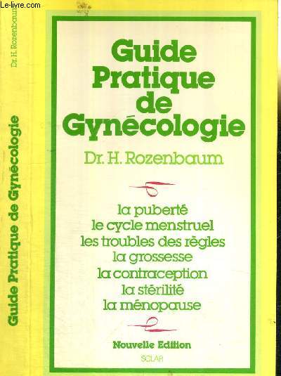 GUIDE PRATIQUE DE GYNECOLOGIE - la pubert / le cycle menstruel / les troubles des rgles / la grossesse / la contraception / la strilit / la mnopause