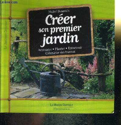 CREER SON PREMIER JARDIN - LA MAISON RUSTIQUE - AMENAGER - PLANTER - ENTRETENIR - CALENDRIER DES TRAVAUX