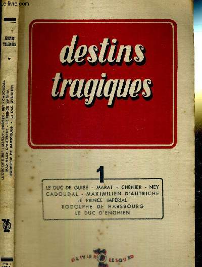 DESTINS TRAGIQUES -TOME 1 - LE DUC DE GUISE, MARAT, CHENIER, NEY, CADOUDAL, MAXIMILIEN D'AUTRICHE, LE PRINCE IMPERIAL, RODOLPHE DE HABSBOURG, LE DUC D'ENGHIEN