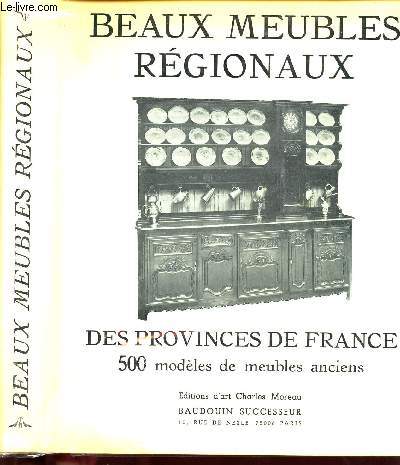 LES BEAUX MEUBLES REGIONAUX DES PROVINCES DE FRANCE - SELECTION DE 500 MODELES DE MEUBLES ANCIENS DE TOUS GENRES ET DE TOUTES PROVINCES