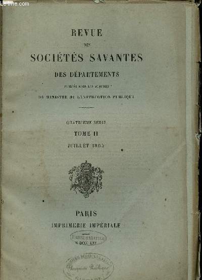 REVUE DES SOCIETES SAVANTES DES DEPARTEMENTS - QUATRIEME SERIE - TOME II - JUILLET 1865 / arrets ministeriels fixant le programme du concours d'histoire ouvert en 1867 et le programme du concours d'archologie ouvert en 1866 / tableau des innondations...