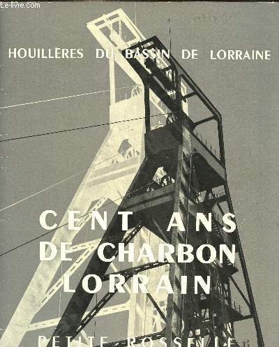 1 PLAQUETTE : HOUILLERES DU BASSIN DE LORRAINE - CENT ANS DE CHARBON LORRAIN