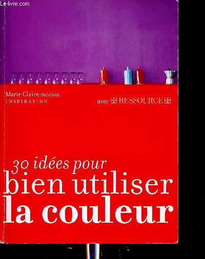 1 LIVRET : 30 IDEES POUR BIEN UTILISER LA COULEUR - MARIE CLAIRE MAISON INSPIRATION