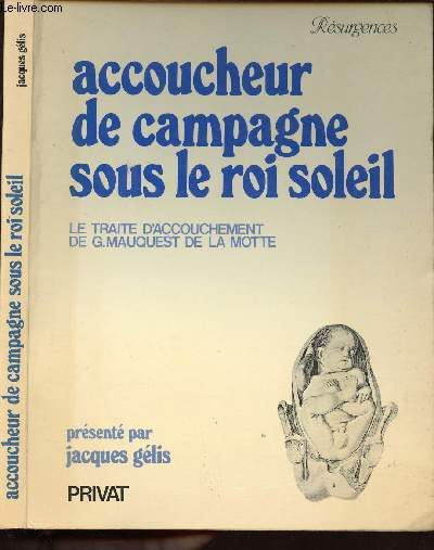 ACCOUCHEUR DE CAMPAGNE SOUS LE ROI SOLEIL - LE TRAITE D'ACCOUCHEMENT DE G. MAUQUEST DE LA MOTTE