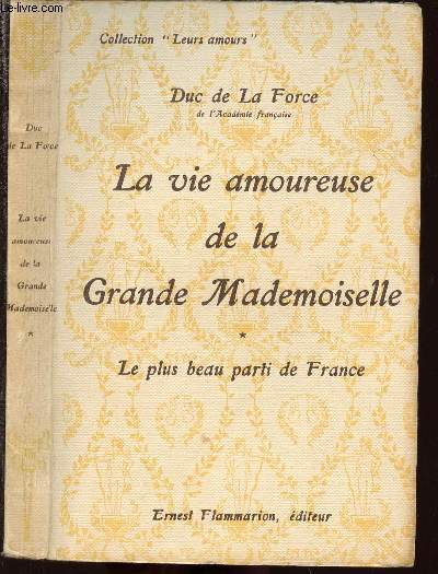 LA VIE AMOUREUSE DE LA GRANDE MADEMOISELLE - LE PLUS BEAU PARTI DE FRANCE - COLLECTION LEURS AMOURS