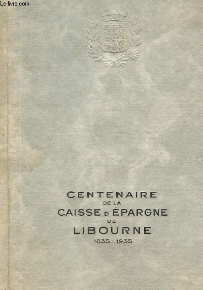 CENTENAIRE DE LA CAISSE D EPARGNE DE LIBOURNE - FONDEE EN 1835