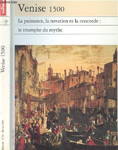 VENISE 1500 - SERIE MEMOIRES N22 - LA PUISSANCE, LA NOVATION ET LA CONCORDE : LETRIOMPHE DU MYTHE -