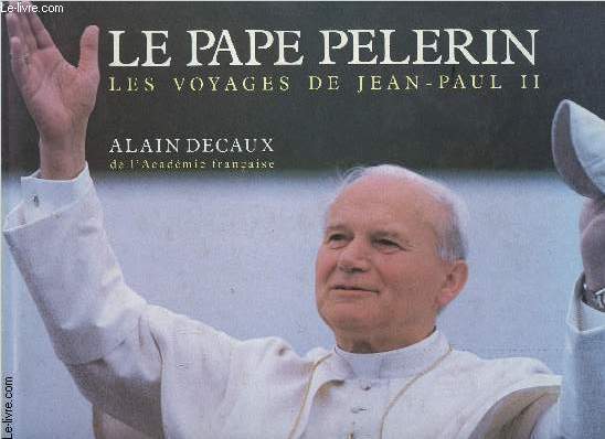 LE PAPE PELERIN - LES VOYAGES DE JEAN PAUL II