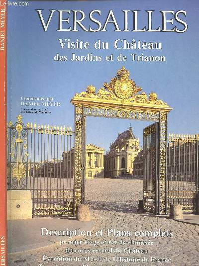 VERSAILLES - VISITE DU CHATEAU DES JARDINS ET DE TRIANON - DESCRIPTION ET PLANS COMPLETS - PREMIER ETAGE ET REZ6DE6CHAUSSEE DU CORPS CENTRAL DU CHATEAU - EVOCATION DU MUSEE DE L HISTOIRE DE FRANCE - DESCRIPTION ET PLANS DES JARDINS ET DE TRIANON