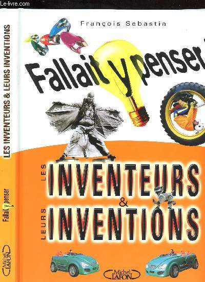 FALLAIT Y PENSER ! LES INVENTEURS ET LEURS INVENTIONS
