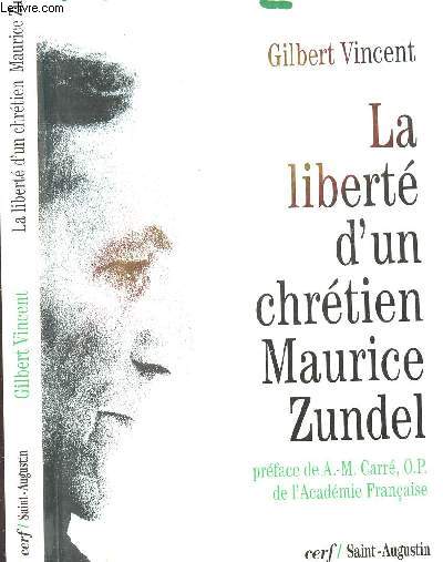 LA LIBERTE D UN CHRETIEN MAURICE ZUNDEL / PREFACE DE A.M. CARRE, O.P DE L ACADEMIE FRANCAISE