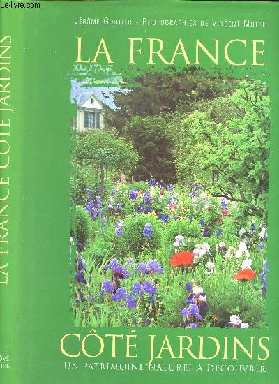 LA FRANCE COTE JARDIN - UN PATRIMOINE NATUREL A DECOUVRIR/JARDINS DE NORMANDIE, JARDIN EN ILE DE FRANCE, UN TOUR DE FRANCE DES JARDINS......