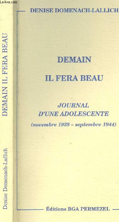 DEMAIN IL FERA BEAU - JOURNAL D UNE ADOLESCENTE (OVEMBRE 1939-SEPTEMBRE 1944)