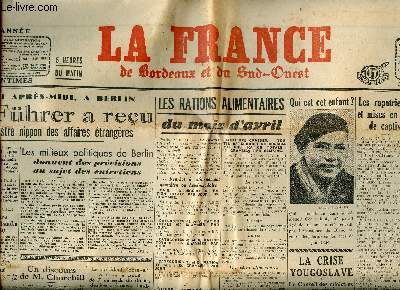 LA FRANCE DE BORDEAUX ET DU SUD OUEST -SAMEDI 29 MARS 1941/54EME ANNEE -LES RATIONS ALIMENTAIRES DU MOIS D AVRIL, JEUDI APRES-MIDI A BERLIN LE FUHRER A RECU LE MINISTRE NIPPON DES AFFAIRES ETRANGERES, LES RAPATRIEMENTS ET MISES EN CONGE DE CAPTIVITE......