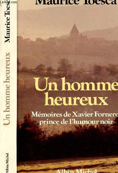 UN HOMME HEUREUX - MEMOIRES DE XAVIER FORNERET PRINCE DE L HUMOUR NOIR