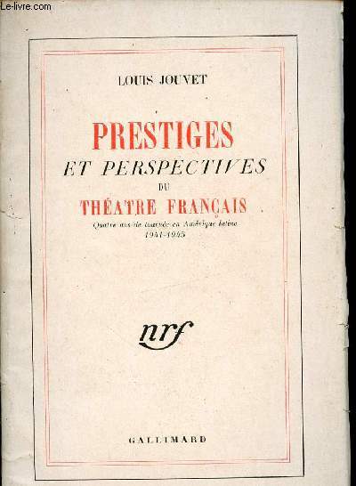 PRESTIGES ET PERSPECTIVE DU THEATRE FRANCAIS - QUATRE ANS DE TOURNEE EN AMERIQUE LATINE 1941-1945