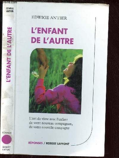 L ENFANT DE L AUTRE - L ART DE VIVRE AVEC L ENFANT DE VOTRE NOUVEAU COMPAGNON, DE VOTRE NOUVELLE COMPAGNE