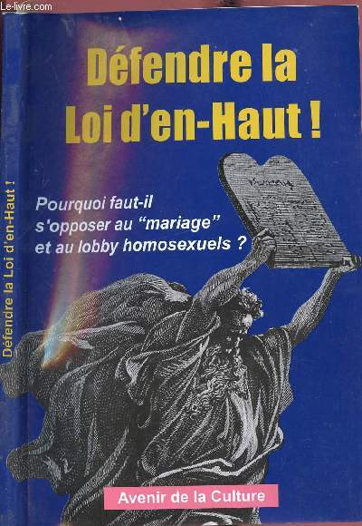 DEFENDRE LA LOI D EN-HAUT ! POURQUOI FAUT-IL S OPPOSER AU MARIAGE ET AU LOBBY HOMOSEXUELS?