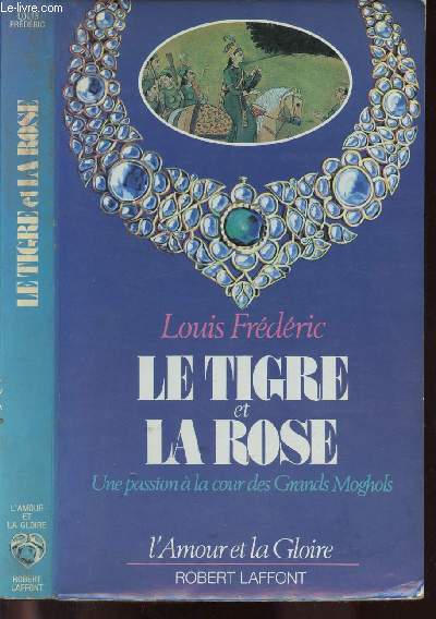 LE TIGRE ET LA ROSE - UNE PASSION A LA COUR DES GRANDS MOGHOLS