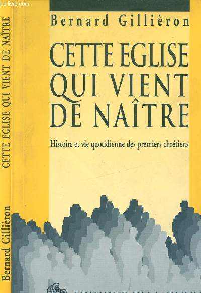 CETTE EGLISE QUI VIENT DE NAITRE - HISTOIRE ET VIE QUOTIDIENNE DES PREMIERS CHRETIENS