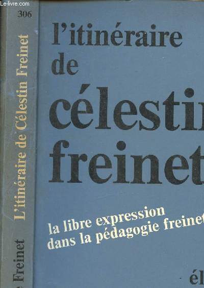 L ITINERAIRE DE CELESTIN FREINET - LA LIBRE EXPRESSION DANS LA PEDAGOGIE FREINET - N 306