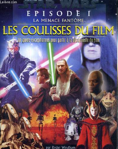 STAR WARS - EPISODE I - LA MENACE FANTOME - LES COULISSES DU FILM - UN GUIDE EXCEPTIONNEL POUR PARTIR A LA DECOUVERTE DU FILM