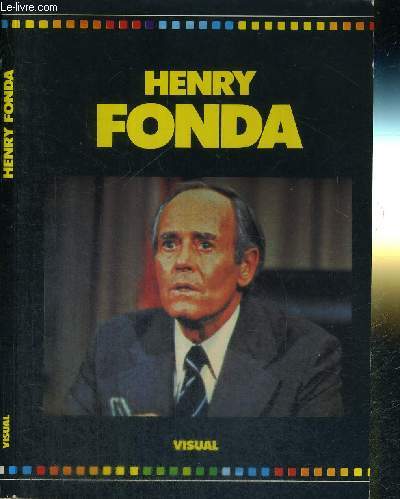 HENRY FONDA - UN GEANT DU CINEMA AMERICAIN - SES DEBUTS DIFFICILES - SA FABULEUSE CARRIERE - SES AMOURS - SA FILMOGRAPHIE COMPLETE ILLUSTREE