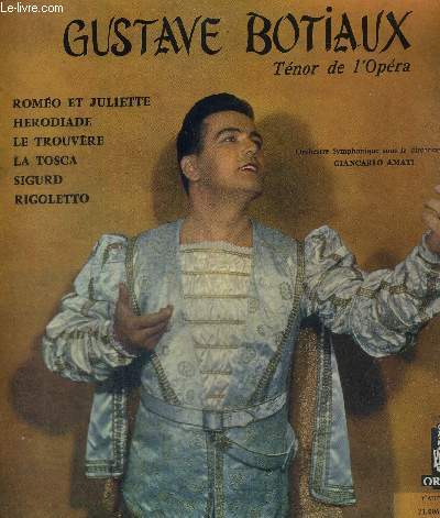 1 DISQUE AUDIO 33 TOURS - GUSTAVE BOTIAUX - TENOR DE L'OPERA - RECITAL N1 / Romo et Juliette / Herodiade / Le trouvre / La Tosca / Sigurd / Rigoletto.
