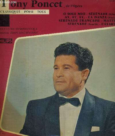 1 DISQUE AUDIO 33 TOURS - TONY PONCET, DE L'OPERA - CLASSIQUES POUR TOUS - O sole lio / srnade / Ay, ay, ay, / la danza (Rossini) / srnade franaise / Mattinata / Catari.