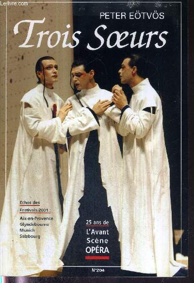 L'AVANT-SCENE OPERA N204 - sept/oct 2001 - TROIS SOEURS - PETER ETVS / Livret intgral en russe / nouvelle traduction franaise / entre utopie et pragmatique / sur un Tchkhov recompos / trois soeurs - plus un... / le roman d'un brave homme...