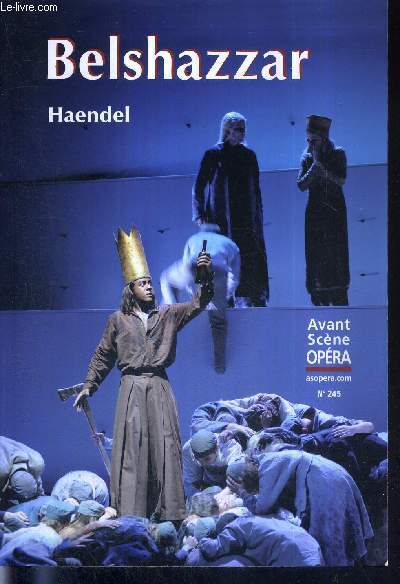 L'AVANT-SCENE OPERA N245 - juill/aout 2008 - BELSHAZZAR - HAENDEL / Livret intgral / traduction franaise / la gense d'un chef-d'oeuvre / les sources du livret / l'oratorio, l'criture et la thophanie / loge du mentir-vrai...