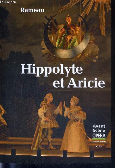 L'AVANT-SCENE OPERA N264 - sept/oct 2011 - HIPPOLYTE ET ARICIE - RAMEAU / Livret intgral (version 1733) / le choc esthtique / prface de 1733 / Phdre clipse : Pellegrin librettiste / comment la raison vient  l'opra...