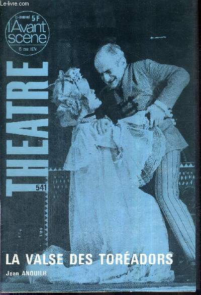 L'AVANT SCENE THEATRE N541 - 15 mai 1974 / Faire rire, J. Anouilh / La valse des toradors (texte intgal), J. Anouilh / la critique / Prtez-moi votre fils, un acte de Ren-Louis Dumas / Pasiphae, pice raconte par D. Surugue / l'actualit thatrale.