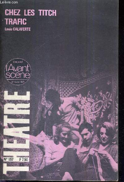 L'AVANT SCENE THEATRE N557 - 1er fvrier 1975 / Chez les Titch (texte intgral), Louis Calaferte / la critique / Trafic, un acte de Louis Calaferte / Le trajet, un acte de Nam Kattan / Les Nibelungen, pice raconte par M. Mercier...