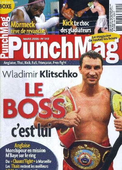 PUNCH MAG - N149 - mars 2008 / Wladimir Klitschiko, le boss c'est lui / Mormeck rve de revanche / Kick : le choc des gladiateurs / Monshipour en mission / M'Baye sur le ring / du 
