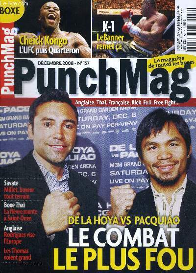 PUNCH MAG - N157 - dcembre 2008 / De la Hoya vs Pacquiao, le combat le plus fou / K-1 : Le Banner remet a / Cheick Kongo, l'UFC puis Quarteron / savate : Millet, boxeur tout terrain / anglaise : Eodrigues vise l'Europe - les Thomas voient grand...