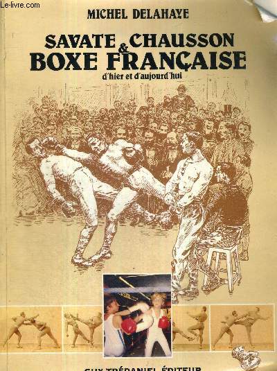 SAVATE CHAUSSON ET BOXE FRANCAISE D'HIER ET D'AUJOURD'HUI