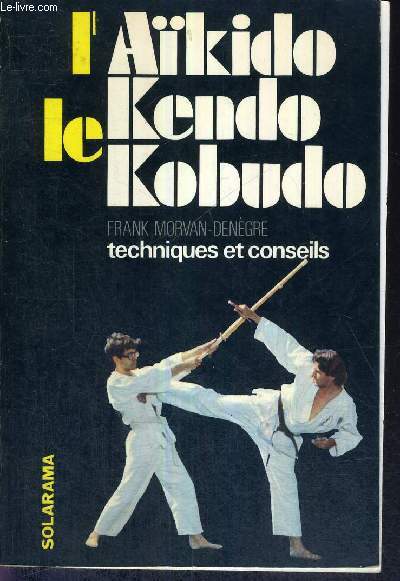 L'AKIDO - LE KENDO - LE KOBUDO - TECHNIQUES ET CONSEILS