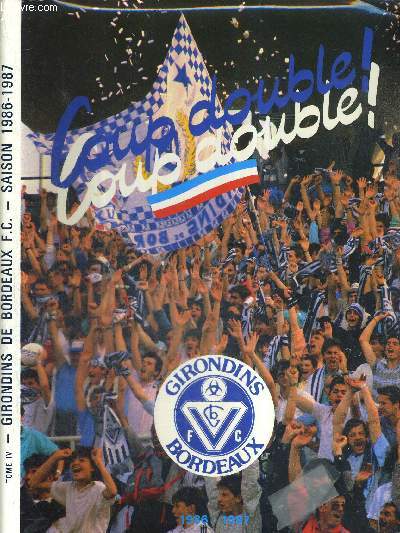 GIRONDINS DE BORDEAUX F.C. - SAISON 1986-1987 - TOME IV - Champions de France - Vainqueurs de la coup de France - Demi-finalistes de la coupe d'Europe des clubs vainqueurs de coupe