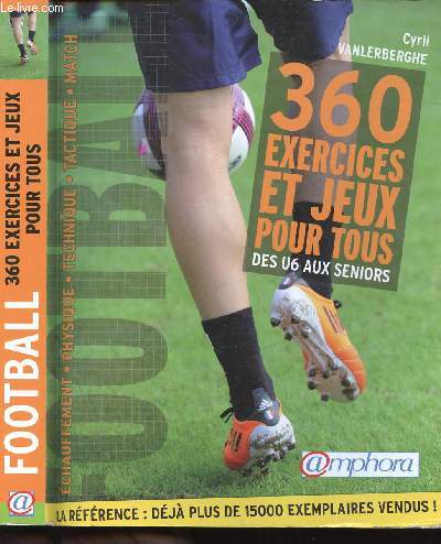 360 EXERCICES ET JEUX POUR TOUS - DES U6 AUX SENIORS