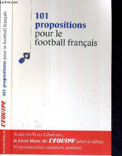 101 PROPOSITIONS POUR LE FOOTBALL FRANCAIS - LE LIVRE BLANC DE L'EQUIPE