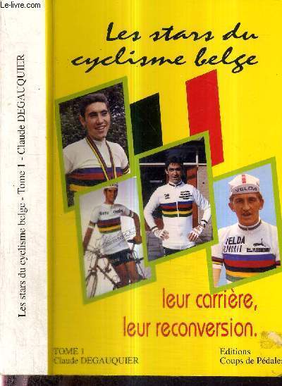 LES STARS DU CYCLISME BELGE - LEUR CARRIERE, LEUR RECONVERSION - TOME 1