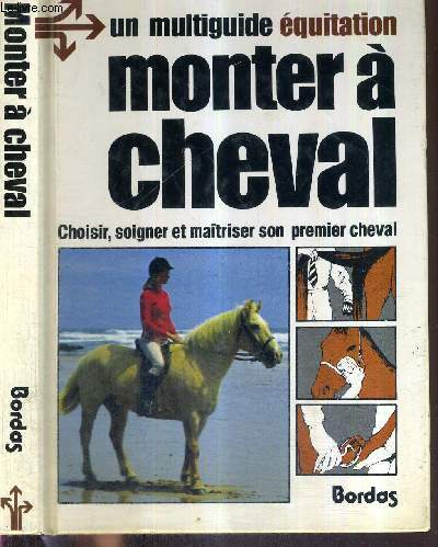 MONTER A CHEVAL - CHOISIR, SOIGNER ET MAITRISER SON PREMIER CHEVAL