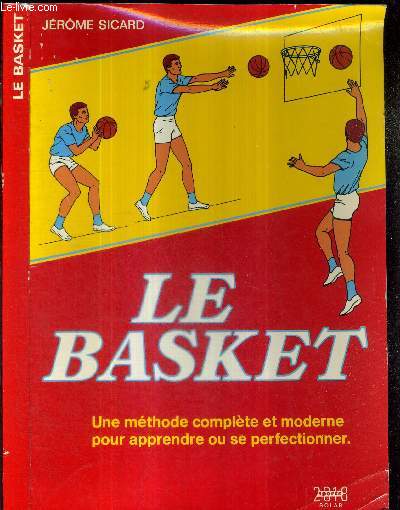 LE BASKET - UNE METHODE COMPLETE ET MODERNE POUR APPRENDRE OU SE PERFECTIONNER