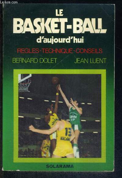 LE BASKET-BALL D'AUJOURD'HUI - REGLES - TECHNIQUE - CONSEILS