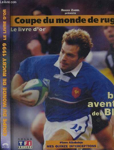 COUPE DU MONDE DE RUGBY 1999 LE LIVRE D'OR - LA BELLE AVENTURE DES BLEUS - Pierre Albaladejo - Mes quinze interceptions