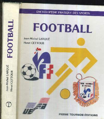 FOOTBALL - SES REGLES, SON LANGAGE, SON ORGANISATION - ENCYCLOPEDIE PRATIQUE DES SPORTS