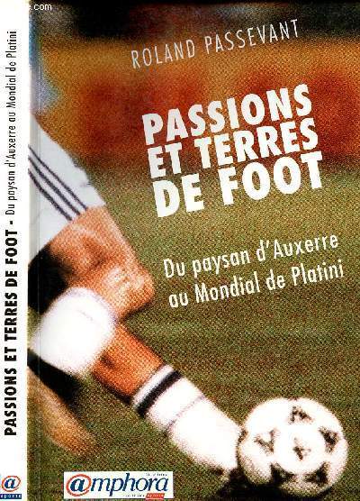 PASSIONS ET TERRES DE FOOT - DU PAYSAN D'AUXERRE AU MONDIAL DE PPLATINI